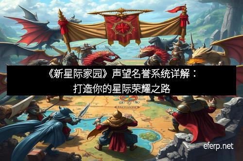 《新星际家园》声望名誉系统详解：打造你的星际荣耀之路