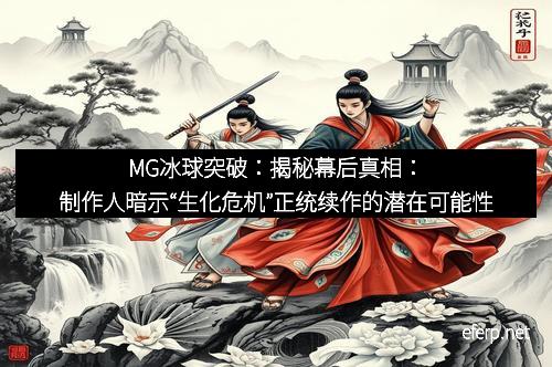 MG冰球突破：揭秘幕后真相：制作人暗示“生化危机”正统续作的潜在可能性