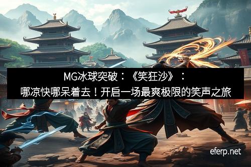 MG冰球突破：《笑狂沙》：哪凉快哪呆着去！开启一场最爽极限的笑声之旅
